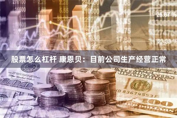 股票怎么杠杆 康恩贝：目前公司生产经营正常