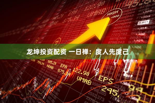 龙坤投资配资 一日禅：度人先度己